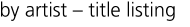 by artist – title listing