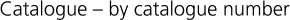 Catalogue – by catalogue number